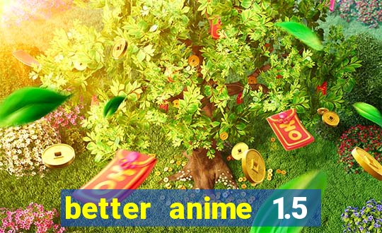 better anime 1.5 apk download